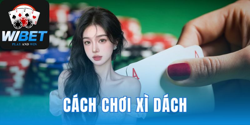 Cách Chơi Xì Dách A-Z