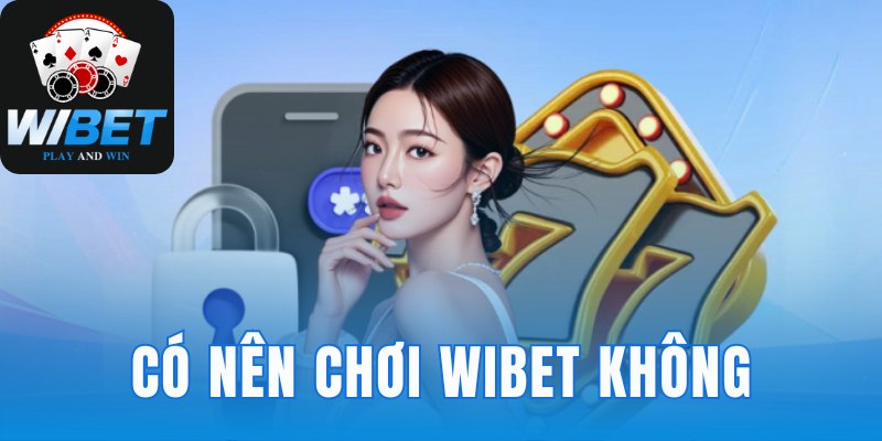 Có nên chơi WIBET không