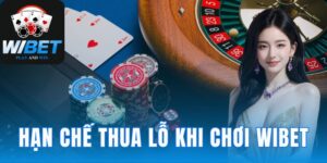 Hạn chế thua lỗ khi chơi WIBET